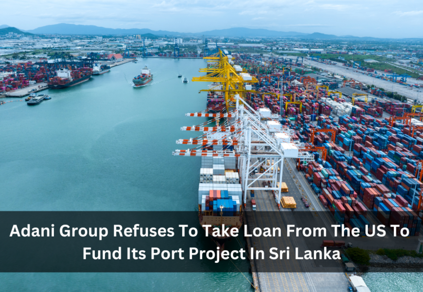 Adani Group Refuses To Take Loan From The US To Fund Its Port Project In Sri Lanka
