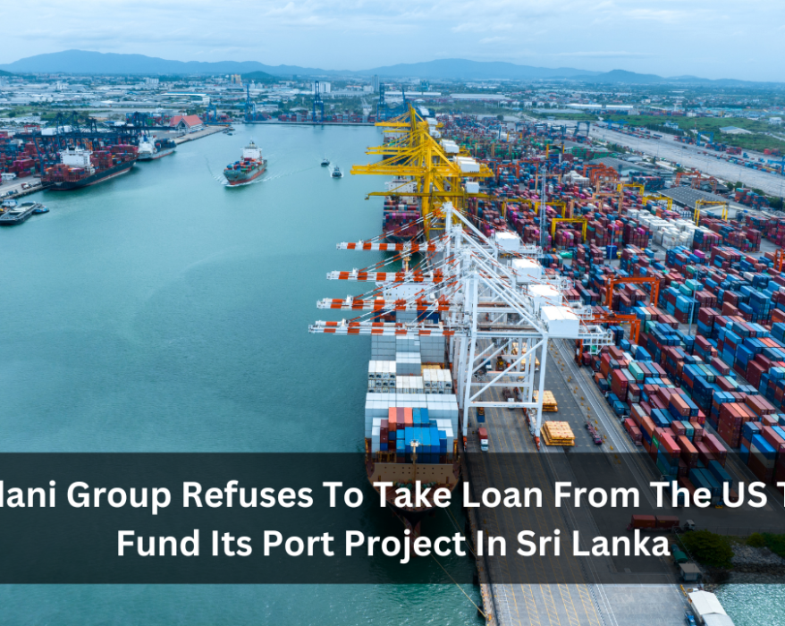 Adani Group Refuses To Take Loan From The US To Fund Its Port Project In Sri Lanka